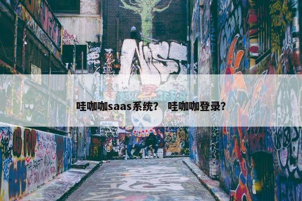 哇咖咖saas系统？ 哇咖咖登录？