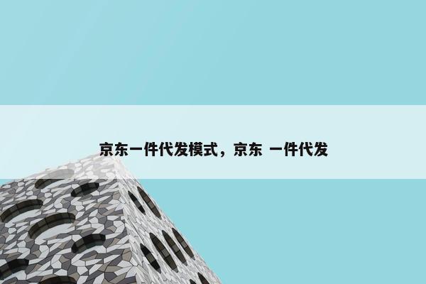 京东一件代发模式，京东 一件代发