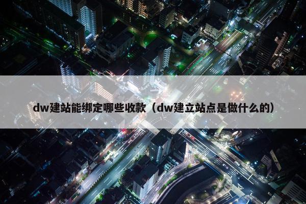 dw建站能绑定哪些收款（dw建立站点是做什么的）