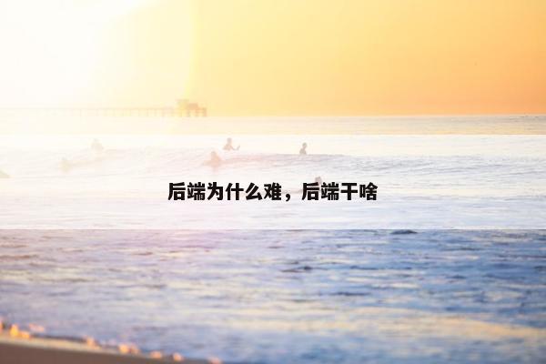 后端为什么难，后端干啥