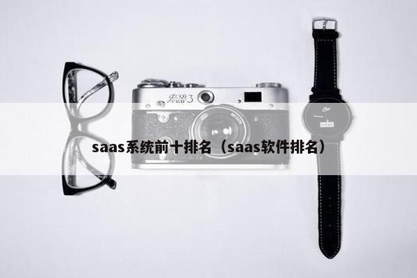 saas系统前十排名（saas软件排名）