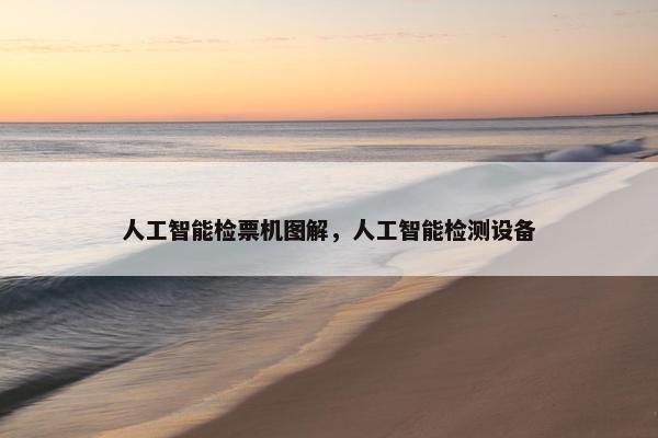 人工智能检票机图解，人工智能检测设备