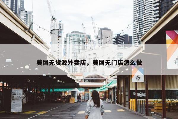 美团无货源外卖店，美团无门店怎么做