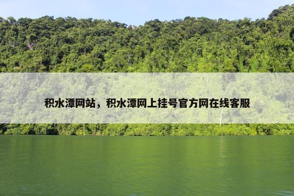 积水潭网站，积水潭网上挂号官方网在线客服