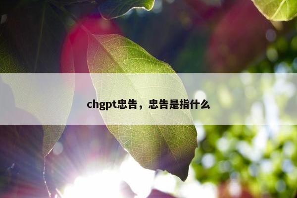 chgpt忠告，忠告是指什么