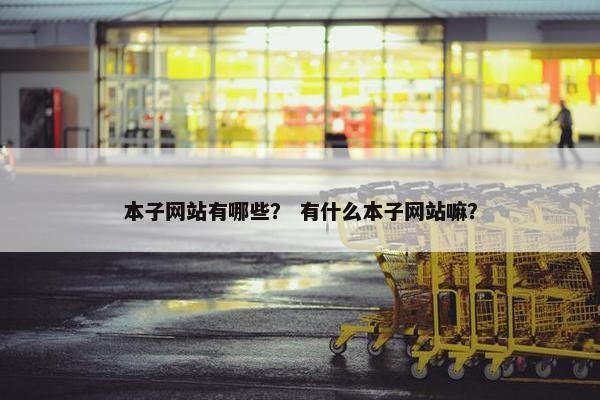 本子网站有哪些？ 有什么本子网站嘛？