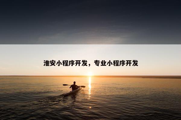 淮安小程序开发，专业小程序开发
