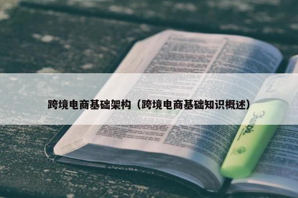 跨境电商基础架构（跨境电商基础知识概述）