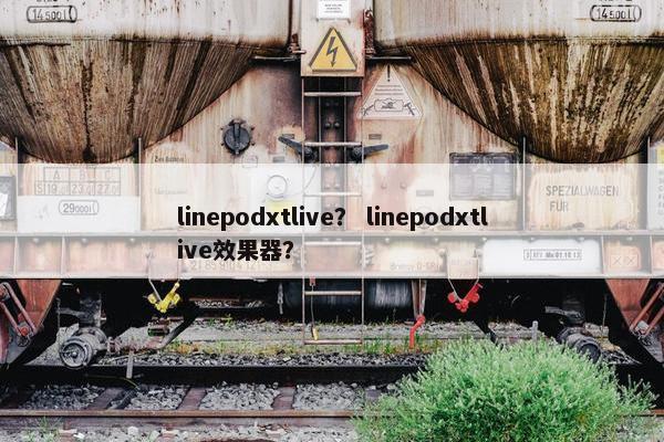 linepodxtlive？ linepodxtlive效果器？