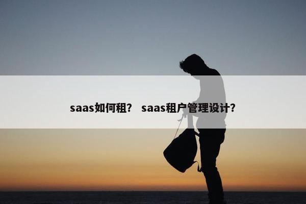 saas如何租？ saas租户管理设计？