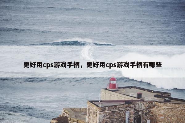 更好用cps游戏手柄，更好用cps游戏手柄有哪些