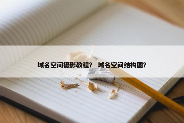 域名空间摄影教程？ 域名空间结构图？
