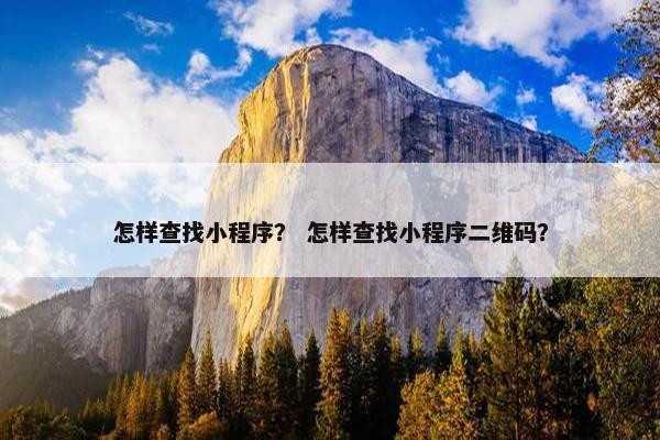 怎样查找小程序？ 怎样查找小程序二维码？