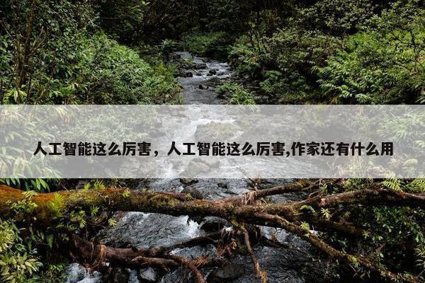 人工智能这么厉害，人工智能这么厉害,作家还有什么用