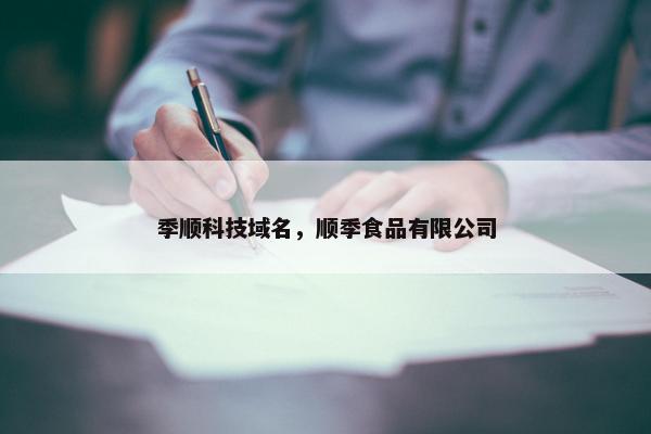 季顺科技域名，顺季食品有限公司