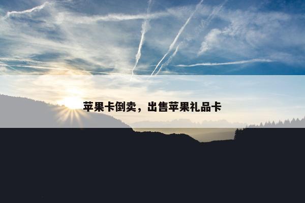 苹果卡倒卖，出售苹果礼品卡