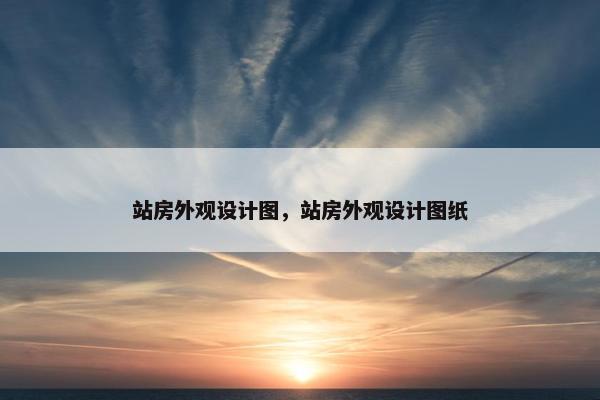 站房外观设计图，站房外观设计图纸