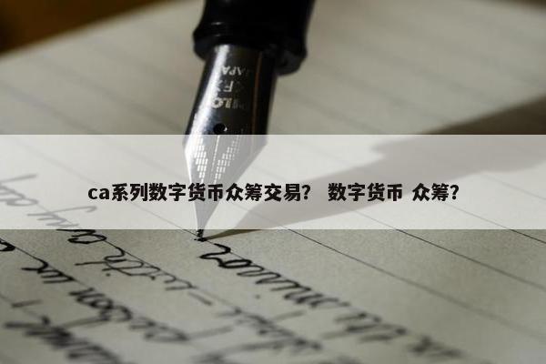 ca系列数字货币众筹交易？ 数字货币 众筹？