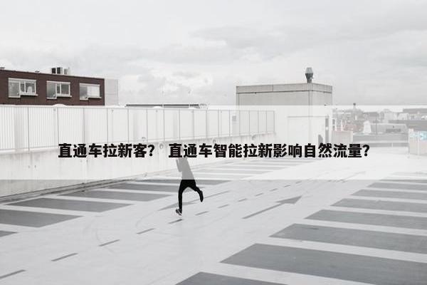 直通车拉新客？ 直通车智能拉新影响自然流量？