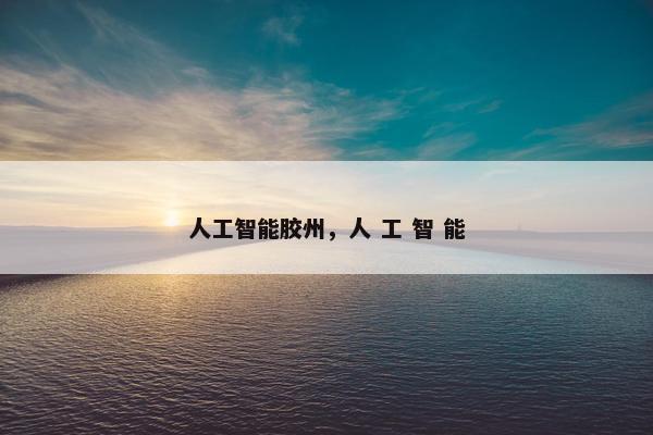 人工智能胶州，人 工 智 能