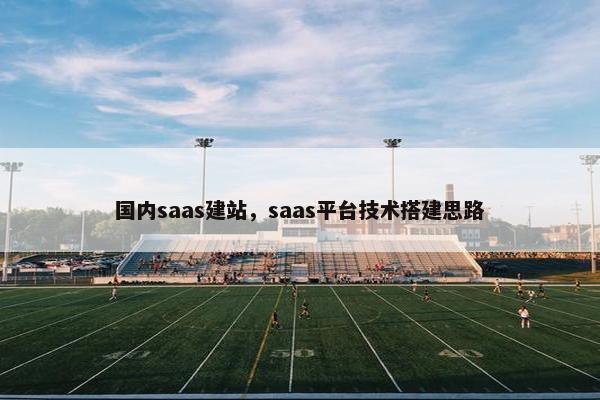 国内saas建站，saas平台技术搭建思路