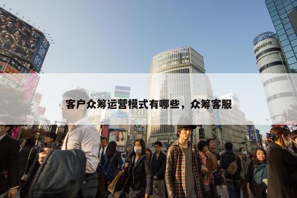 客户众筹运营模式有哪些，众筹客服