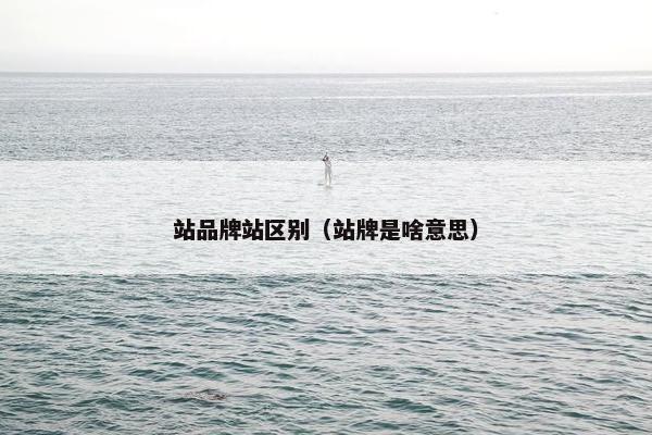 站品牌站区别（站牌是啥意思）