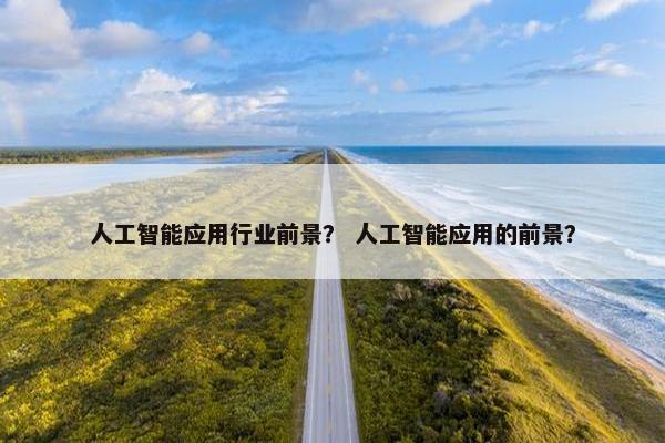 人工智能应用行业前景？ 人工智能应用的前景？