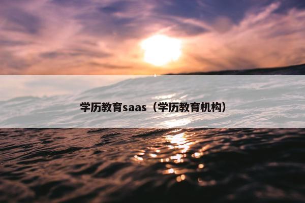 学历教育saas（学历教育机构）