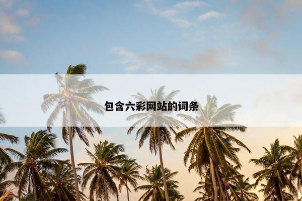 包含六彩网站的词条