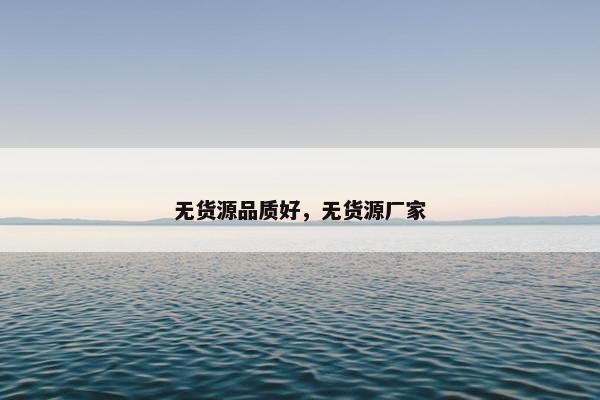 无货源品质好，无货源厂家