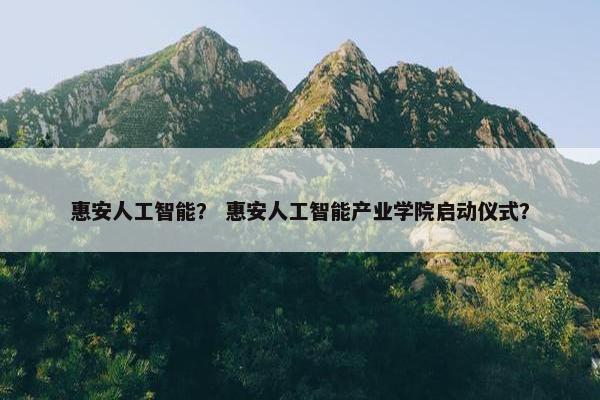 惠安人工智能？ 惠安人工智能产业学院启动仪式？