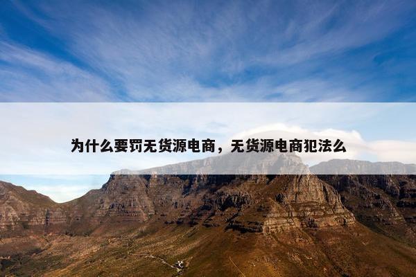 为什么要罚无货源电商，无货源电商犯法么