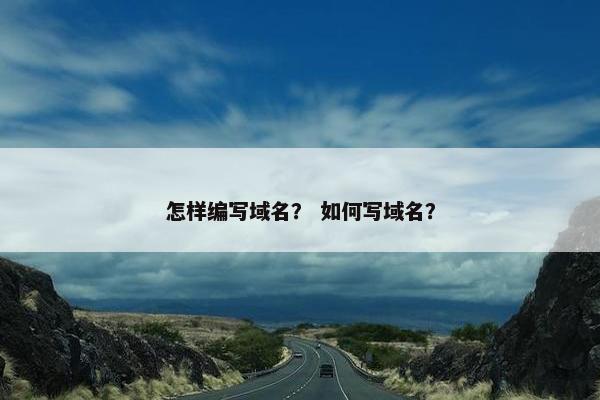 怎样编写域名？ 如何写域名？