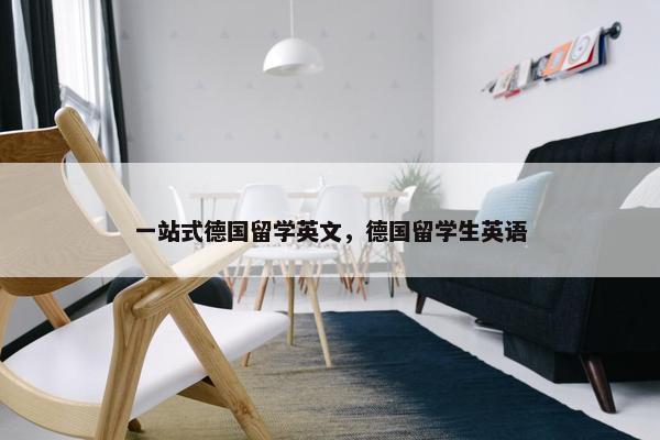 一站式德国留学英文，德国留学生英语