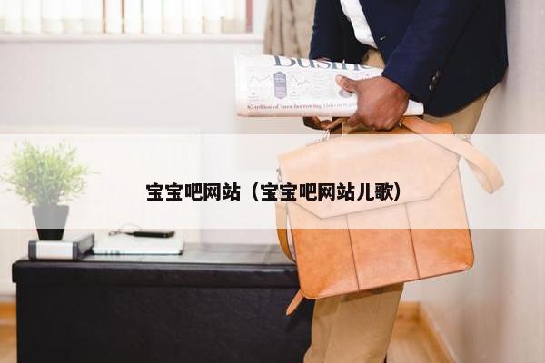 宝宝吧网站（宝宝吧网站儿歌）