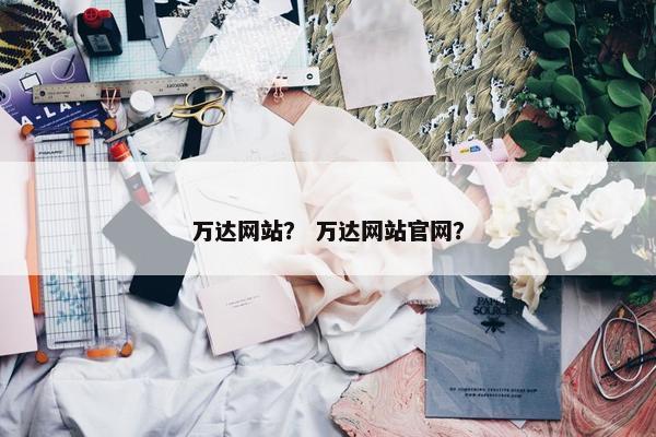 万达网站？ 万达网站官网？