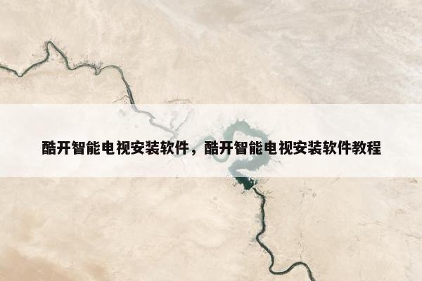 酷开智能电视安装软件，酷开智能电视安装软件教程