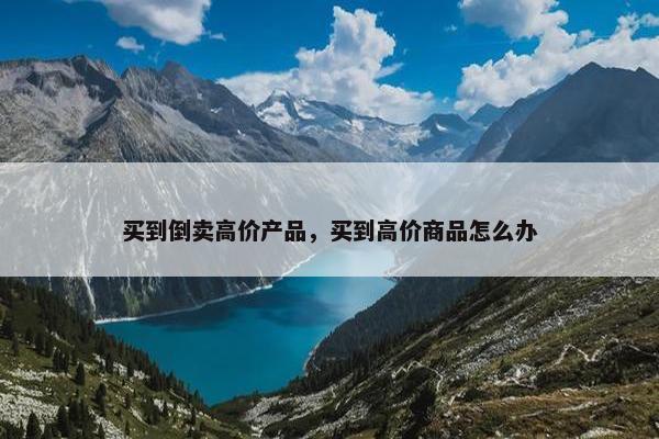 买到倒卖高价产品，买到高价商品怎么办