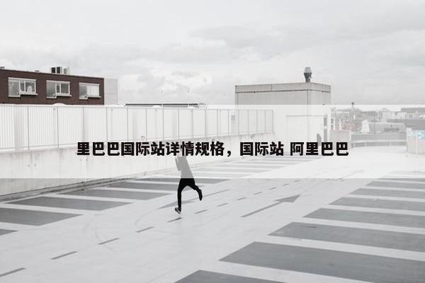里巴巴国际站详情规格，国际站 阿里巴巴