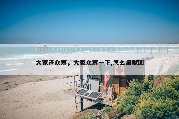 大家还众筹，大家众筹一下,怎么幽默回