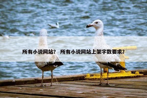 所有小说网站？ 所有小说网站上架字数要求？