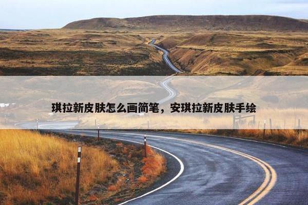 琪拉新皮肤怎么画简笔，安琪拉新皮肤手绘