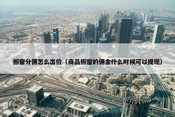 橱窗分佣怎么出价（商品橱窗的佣金什么时候可以提现）
