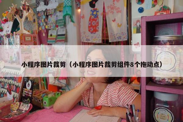 小程序图片裁剪（小程序图片裁剪组件8个拖动点）