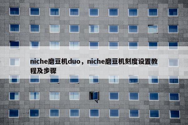 niche磨豆机duo，niche磨豆机刻度设置教程及步骤