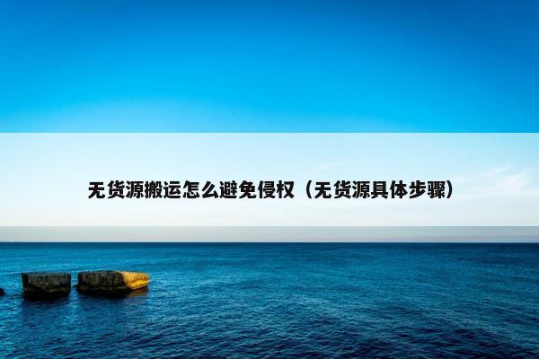无货源搬运怎么避免侵权（无货源具体步骤）