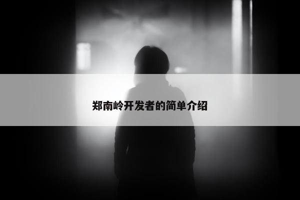 郑南岭开发者的简单介绍