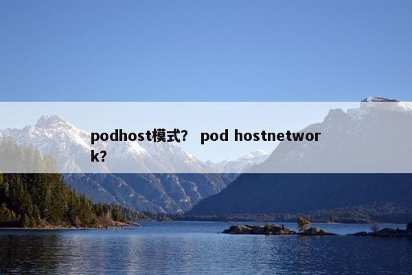 podhost模式？ pod hostnetwork？