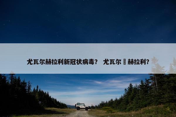 尤瓦尔赫拉利新冠状病毒？ 尤瓦尔・赫拉利？